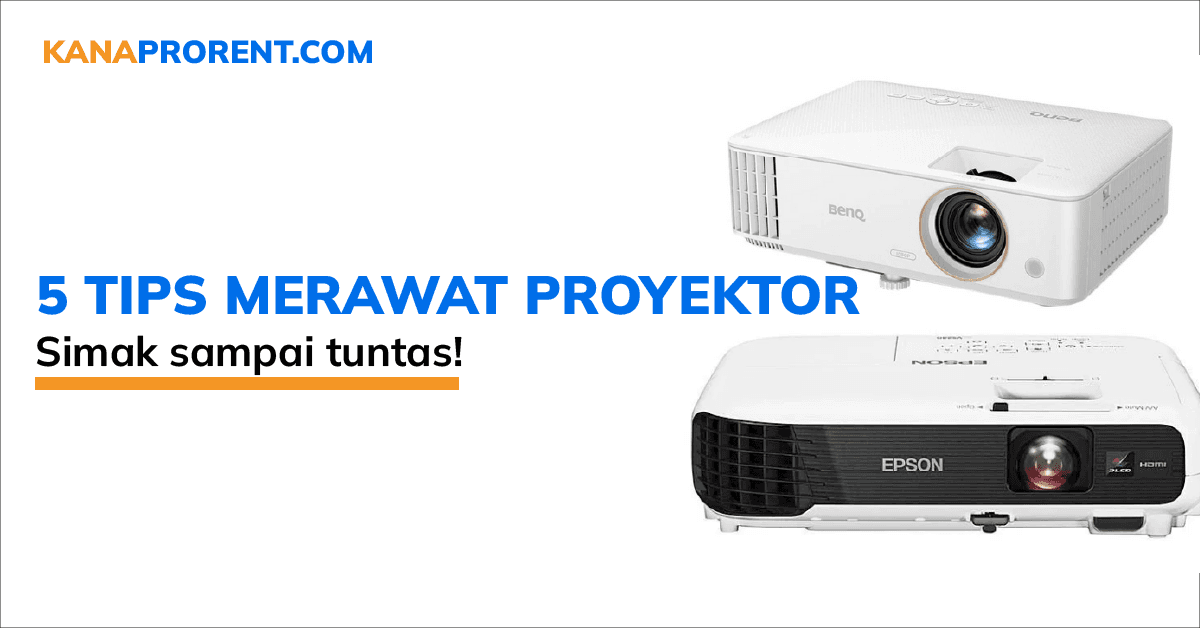 5 Tips Merawat Proyektor Agar Awet dan Tidak Mudah Rusak!